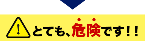 とても、危険です！！